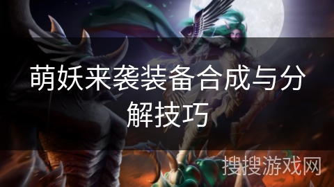 萌妖来袭装备合成与分解技巧