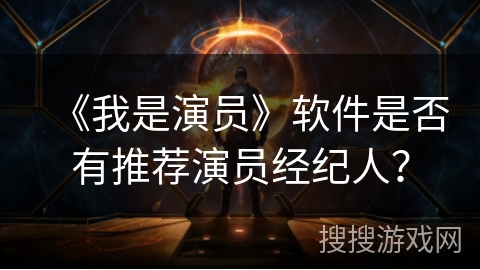 《我是演员》软件是否有推荐演员经纪人? 《我是演员》软件是否有推荐演员经纪人?