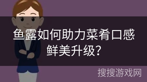 鱼露如何助力菜肴口感鲜美升级?
