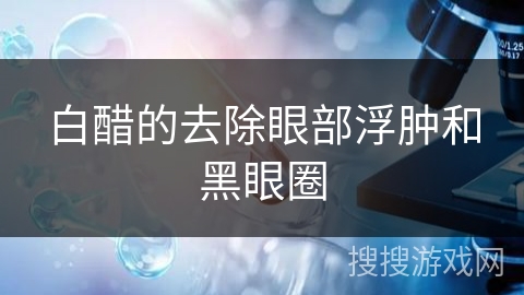白醋的去除眼部浮肿和黑眼圈