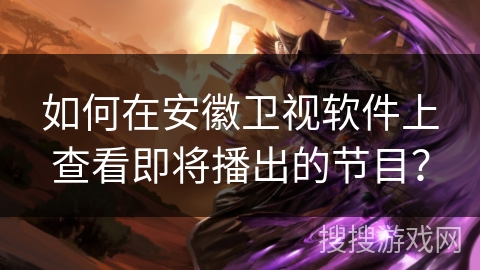 如何在安徽卫视软件上查看即将播出的节目？