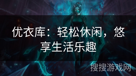 优衣库:轻松休闲,悠享生活乐趣 优衣库:轻松休闲,悠享生活乐趣