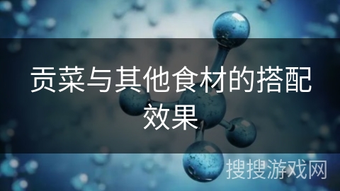 贡菜与其他食材的搭配效果