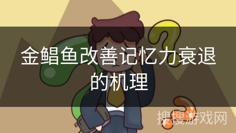 金鲳鱼改善记忆力衰退的机理
