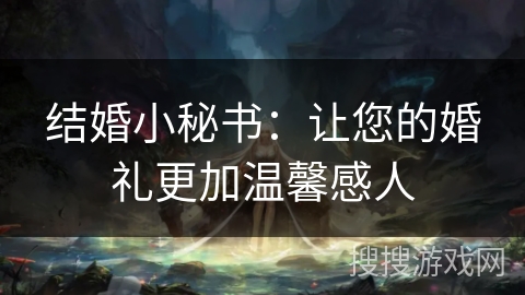 结婚小秘书:让您的婚礼更加温馨感人 结婚小秘书:让您的婚礼更加温馨感人