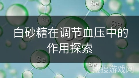 白砂糖在调节血压中的作用探索