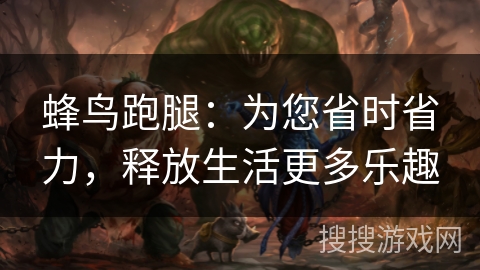 蜂鸟跑腿:为您省时省力,释放生活更多乐趣 蜂鸟跑腿:为您省时省力,释放生活更多乐趣