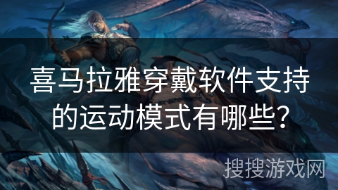 喜马拉雅穿戴软件支持的运动模式有哪些? 喜马拉雅穿戴软件支持的运动模式有哪些?