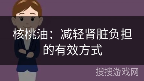 核桃油：减轻肾脏负担的有效方式