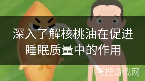 深入了解核桃油在促进睡眠质量中的作用