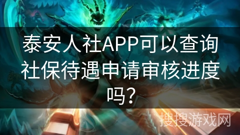 泰安人社APP可以查询社保待遇申请审核进度吗？