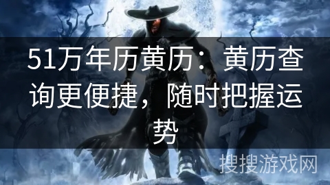 51万年历黄历：黄历查询更便捷，随时把握运势