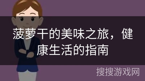 菠萝干的美味之旅，健康生活的指南