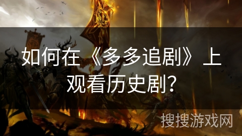 如何在《多多追剧》上观看历史剧? 如何在《多多追剧》上观看历史剧?