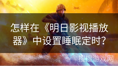 怎样在《明日影视播放器》中设置睡眠定时? 怎样在《明日影视播放器》中设置睡眠定时?