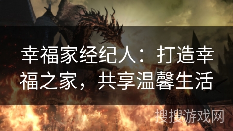 幸福家经纪人：打造幸福之家，共享温馨生活
