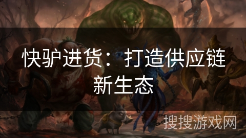 快驴进货：打造供应链新生态