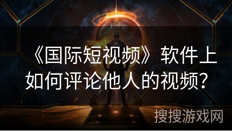 《国际短视频》软件上如何评论他人的视频? 《国际短视频》软件上如何评论他人的视频?