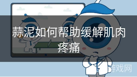 蒜泥如何帮助缓解肌肉疼痛