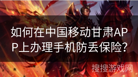 如何在中国移动甘肃APP上办理手机防丢保险? 如何在中国移动甘肃APP上办理手机防丢保险?
