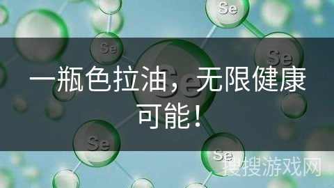 一瓶色拉油,无限健康可能!