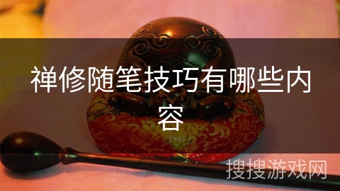 禅修随笔技巧有哪些内容 禅修随笔技巧有哪些内容