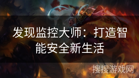 发现监控大师:打造智能安全新生活 发现监控大师:打造智能安全新生活