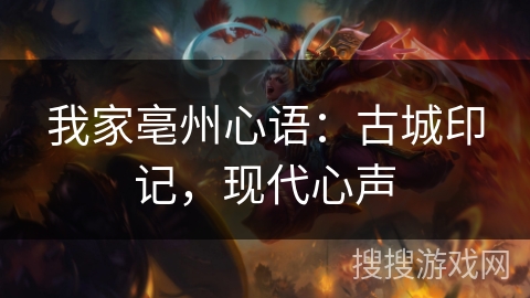 我家亳州心语:古城印记,现代心声 我家亳州心语:古城印记,现代心声