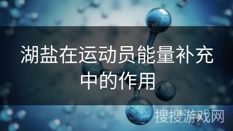 湖盐在运动员能量补充中的作用