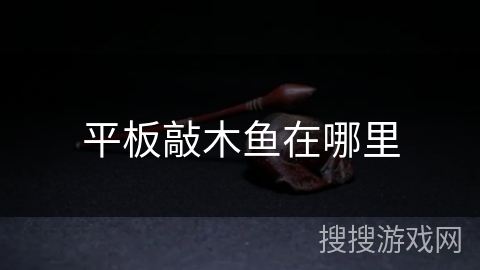 平板敲木鱼在哪里 平板敲木鱼在哪里