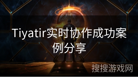 Tiyatir实时协作成功案例分享