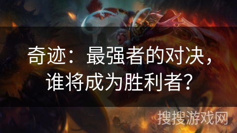 奇迹:最强者的对决,谁将成为胜利者? 奇迹:最强者的对决,谁将成为胜利者?