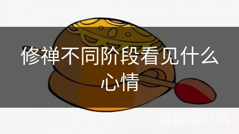 修禅不同阶段看见什么心情 修禅不同阶段看见什么心情