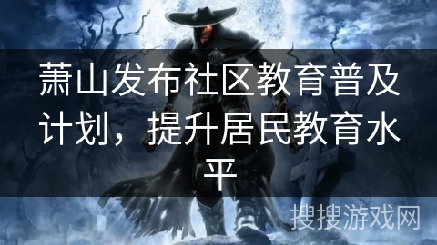 萧山发布社区教育普及计划，提升居民教育水平