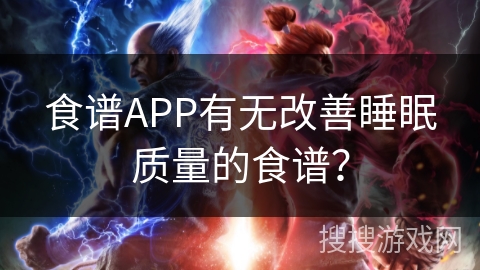 食谱APP有无改善睡眠质量的食谱? 食谱APP有无改善睡眠质量的食谱?