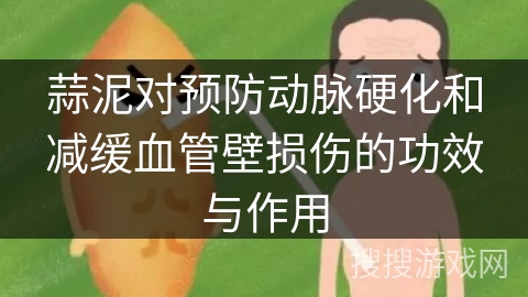 蒜泥对预防动脉硬化和减缓血管壁损伤的功效与作用