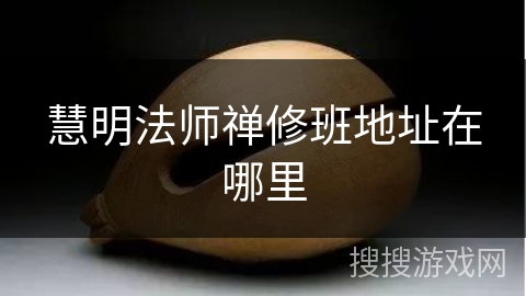 慧明法师禅修班地址在哪里 慧明法师禅修班地址在哪里