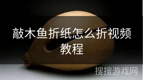 敲木鱼折纸怎么折视频教程 敲木鱼折纸怎么折视频教程