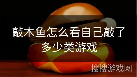 敲木鱼怎么看自己敲了多少类游戏 敲木鱼怎么看自己敲了多少类游戏