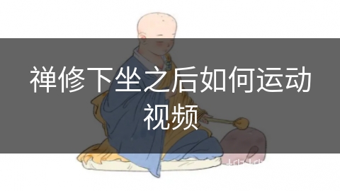 禅修下坐之后如何运动视频 禅修下坐之后如何运动视频