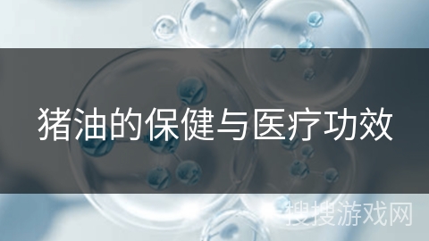 猪油的保健与医疗功效
