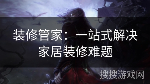 装修管家：一站式解决家居装修难题