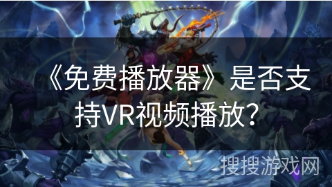 《免费播放器》是否支持VR视频播放？