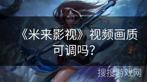《米来影视》视频画质可调吗？