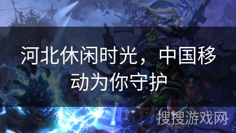 河北休闲时光，中国移动为你守护