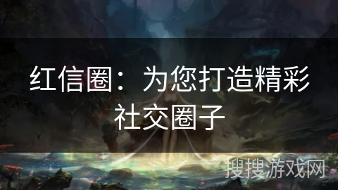 红信圈：为您打造精彩社交圈子