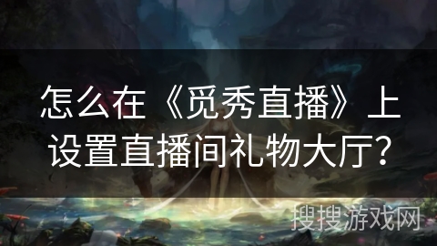 怎么在《觅秀直播》上设置直播间礼物大厅？