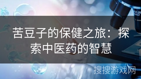 苦豆子的保健之旅:探索中医药的智慧