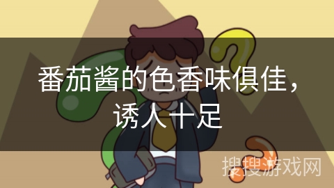 番茄酱的色香味俱佳,诱人十足