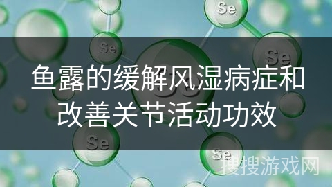 鱼露的缓解风湿病症和改善关节活动功效